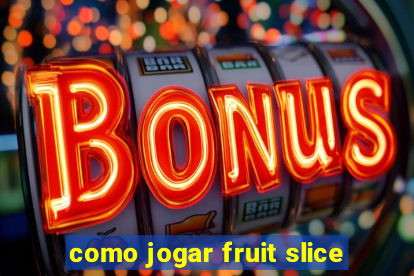 como jogar fruit slice